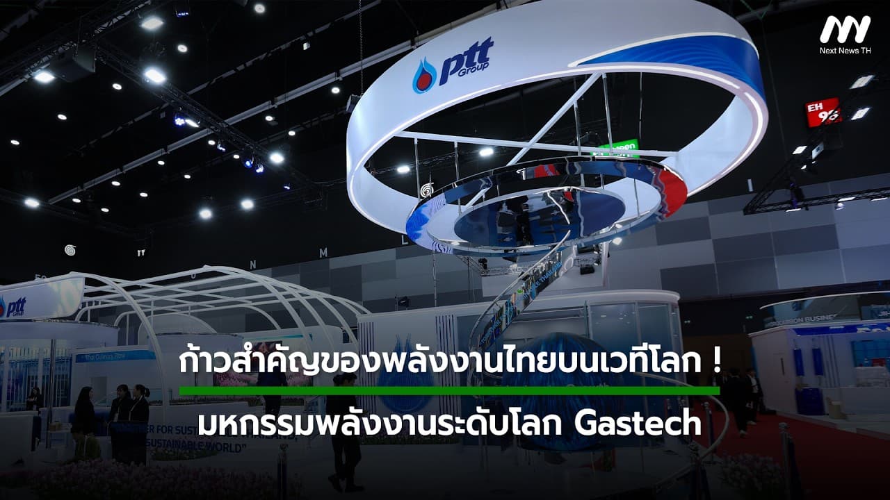 ก้าวสำคัญของพลังงานไทยบนเวทีโลก ! กลุ่ม ปตท. เข้าร่วมงาน Gastech | Next News