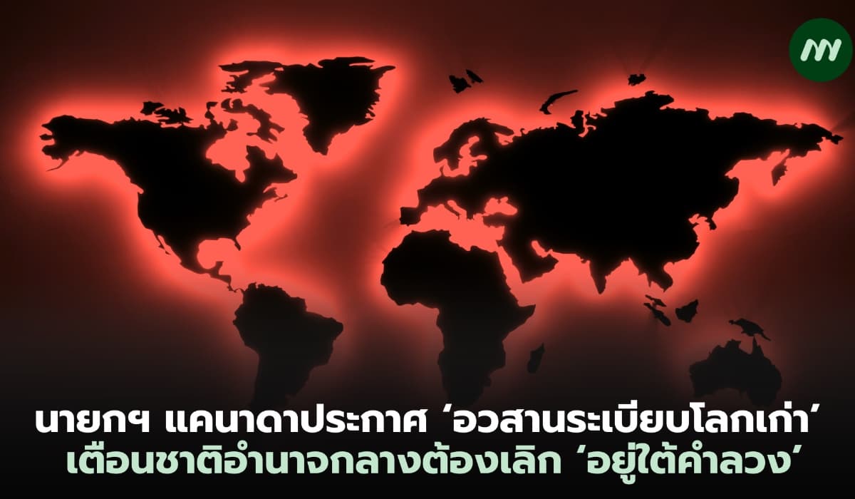 นายกฯ แคนาดาประกาศอวสานระเบียบโลกเก่า เตือนชาติอำนาจกลางต้องเลิก ‘อยู่ใต้คำลวง’