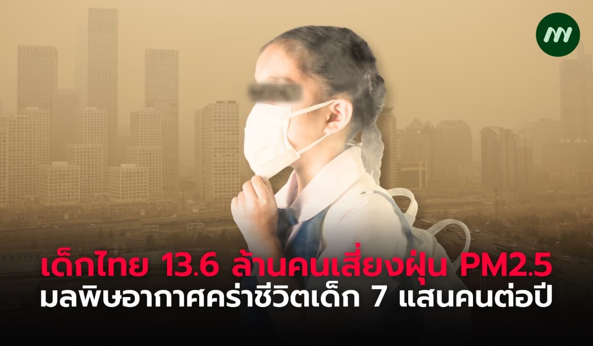 เด็กไทย 13.6 ล้านคนเสี่ยงฝุ่น PM2.5 มลพิษอากาศคร่าชีวิตเด็ก 7 แสนคน/ปี