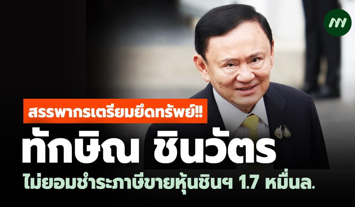 สรรพากรเตรียมยึดทรัพย์ 'ทักษิณ'! ไม่ยอมชำระภาษีขายหุ้นชินฯ 1.7 หมื่นล.