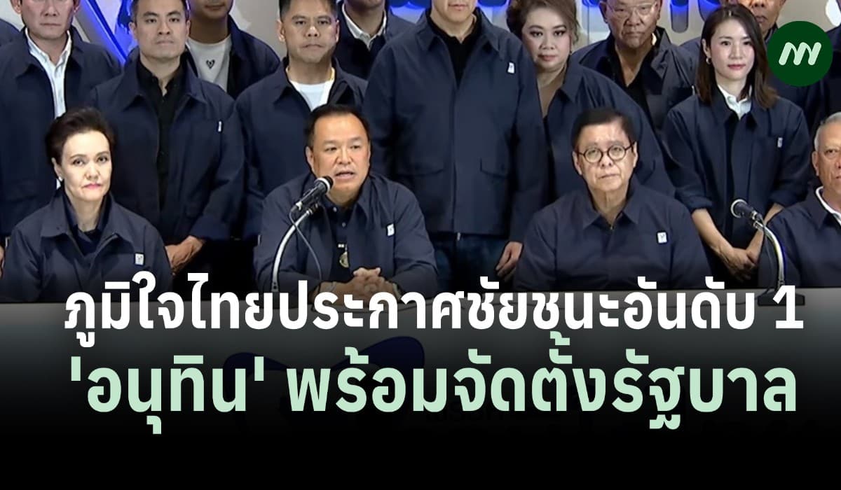 ภูมิใจไทยประกาศชัยชนะอันดับ 1 'อนุทิน' พร้อมจัดตั้งรัฐบาล