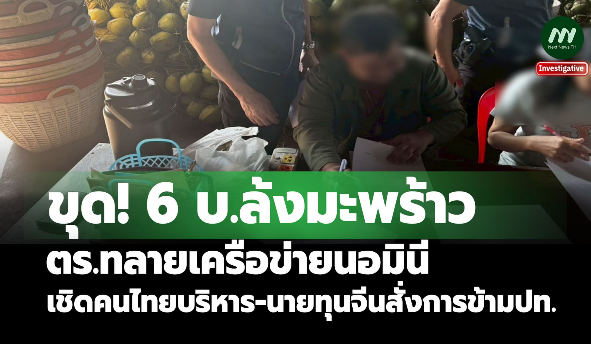 ขุด! 6 บ.ล้งมะพร้าว ตร.บุกทลายเครือข่ายนอมินีนายทุนจีน-สั่งการข้ามปท.