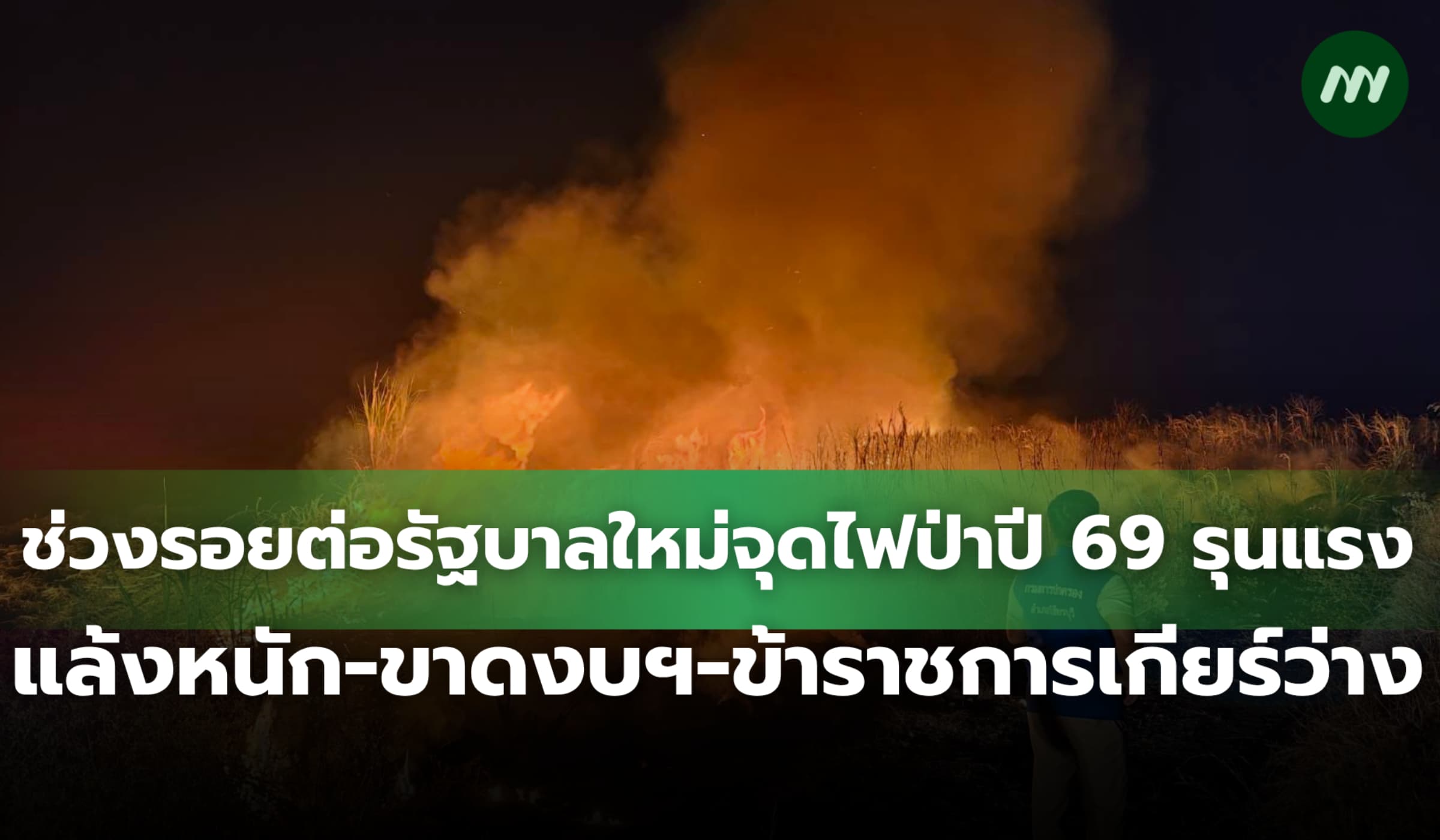 สาเหตุไฟป่าปี 69 รุนแรง ช่วงรอยต่อรัฐบาลใหม่ ขาดงบฯ จนท.เกียร์ว่าง