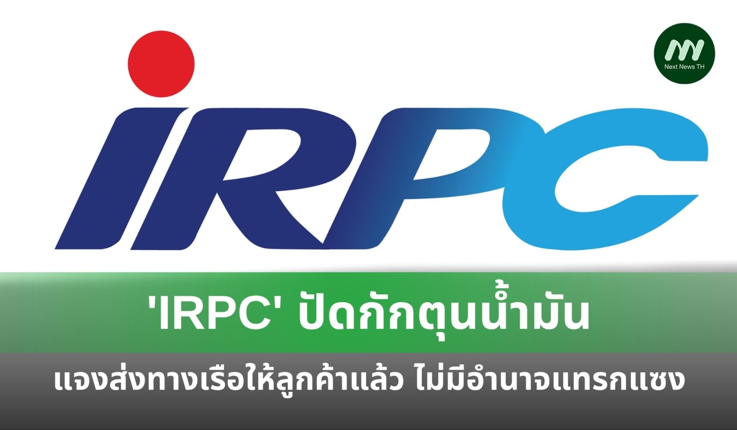'IRPC' ปัดกักตุนน้ำมัน แจงส่งทางเรือให้ลูกค้าแล้ว ไม่มีอำนาจแทรกแซง