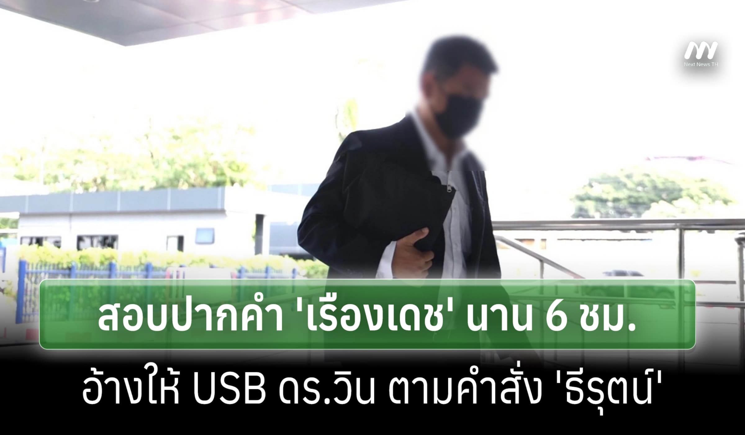 สอบปากคำ 'เรืองเดช' นาน 6 ชม. อ้างให้ USB ดร.วิน ตามคำสั่ง 'ธีรุตน์'