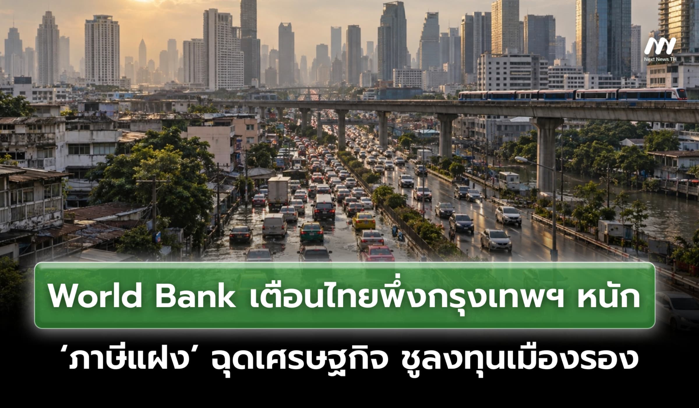 World Bank เตือนไทยพึ่งกรุงเทพฯ หนัก ‘ภาษีแฝง’ ฉุด ศก. ชูลงทุนเมืองรอง