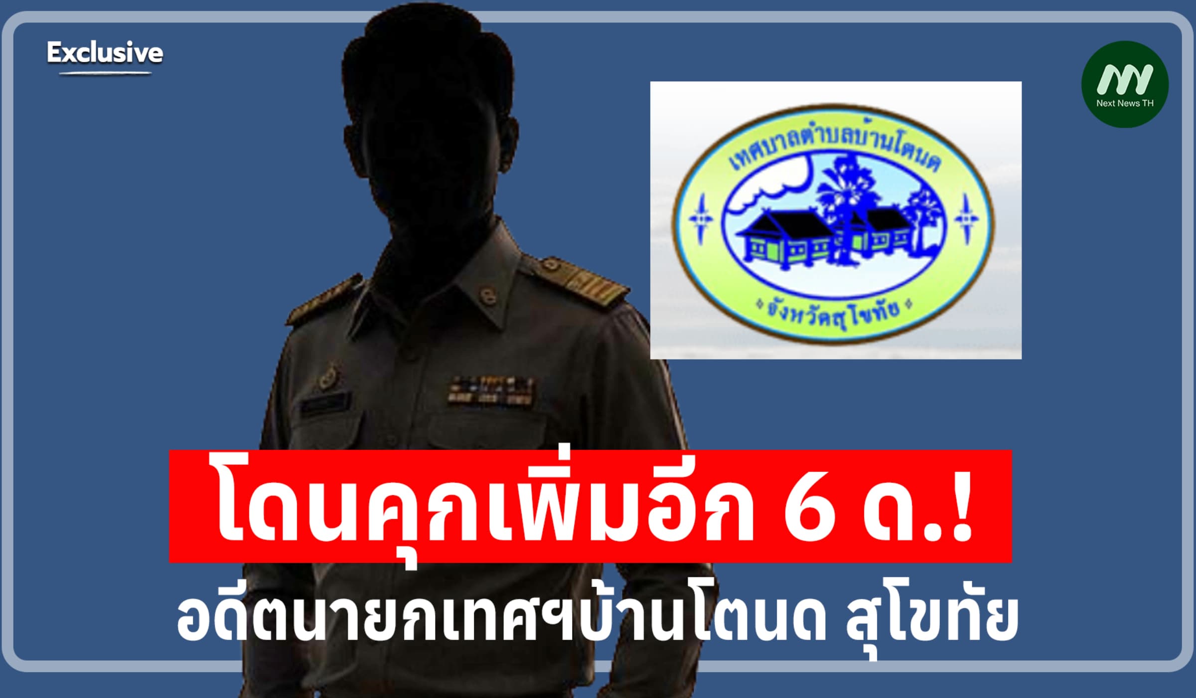คุกต่อเนื่อง 4 คดี! ล่าสุด อดีตนายกเทศฯ บ้านโตนด สุโขทัย โดนอีก 6 ด.