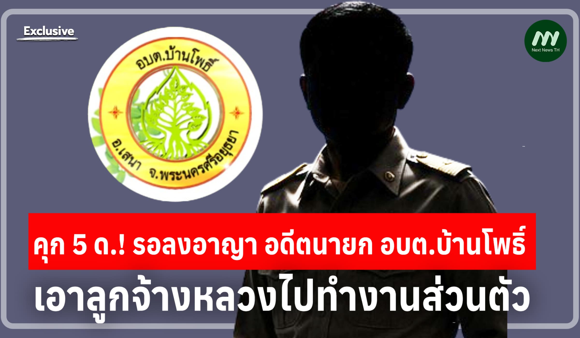 คุก 5 ด.! รอลงอาญา อดีตนายก อบต.บ้านโพธิ์ เอาลูกจ้างหลวงไปทำงานส่วนตัว